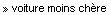 Voiture moins ch�re